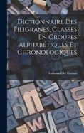 Dictionnaire Des Filigranes, Classs En Groupes Alphabtiques Et Chronologiques