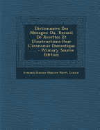 Dictionnaire Des Menages: Ou, Recueil de Recettes Et D'Instructions Pour L'Economie Domestique ...... - Primary Source Edition