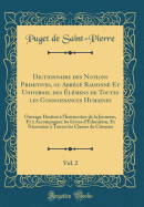 Dictionnaire Des Notions Primitives, Ou Abrg Raisonn Et Universel Des lmens de Toutes Les Connoissances Humaines, Vol. 2: Ouvrage Destin  l'Instruction de la Jeunesse, Et  Accompagner Les Livres d'ducation, Et Ncessaire  Toutes Les C