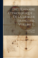 Dictionnaire Etymologique ... De La Langue Francoise, Volume 1...