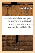 Dictionnaire Franais-Grec: Compos Sur Le Plan Des Meilleurs Dictionnaires Franais-Latins: Et Enrichi d'Une Table Des Noms Irrguliers, d'Une Table Trs Complte Des Verbes Irrguliers