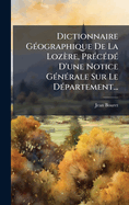Dictionnaire G(c)ographique De La Lozre, Pr(c)c(c)d(c) D'une Notice G(c)n(c)rale Sur Le D(c)partement...