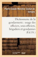 Dictionnaire Gendarmerie: ? l'Usage Des Officiers, Sous-Officiers, Brigadiers Et Gendarmes 34e ?d