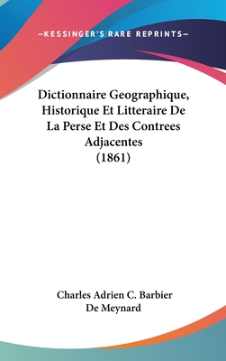 Dictionnaire Geographique, Historique Et Litteraire De La Perse Et Des Contrees Adjacentes (1861) - De Meynard, Charles Adrien C Barbier