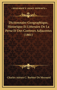 Dictionnaire Geographique, Historique Et Litteraire de La Perse Et Des Contrees Adjacentes (1861)