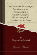 Dictionnaire Historique, Archologique, Philologique, Chronologique, Gographique Et Littral de la Bible, Vol. 4 (Classic Reprint)
