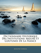 Dictionnaire Historique Des Institutions: M Urs Et Coutumes de La France