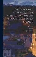 Dictionnaire Historique Des Institutions, Moeurs Et Coutumes De La France; Volume 1