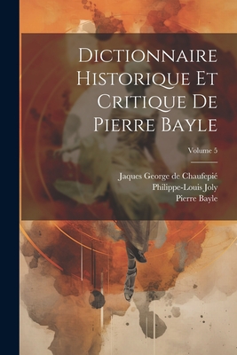 Dictionnaire Historique Et Critique de Pierre Bayle... Volume 5 - Bayle, Pierre