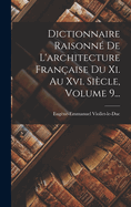 Dictionnaire Raisonn De L'architecture Franaise Du Xi. Au Xvi. Sicle, Volume 9...