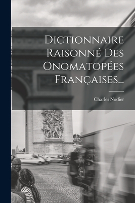 Dictionnaire Raisonn? Des Onomatop?es Fran?aises... - Nodier, Charles