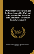 Dictionnaire Topographique Du Dpartement De L'hrault Comprenant Les Noms De Lieu Anciens Et Modernes, Issue 6, volume 11