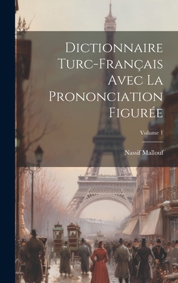 Dictionnaire Turc-Fran?ais Avec La Prononciation Figur?e; Volume 1 - Mallouf, Nassif