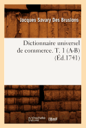 Dictionnaire Universel de Commerce. T. 1 (A-B) (Ed.1741)