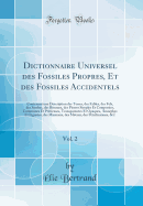 Dictionnaire Universel Des Fossiles Propres, Et Des Fossiles Accidentels, Vol. 2: Contenant Une Description Des Terres, Des Fables, Des Fels, Des Soufres, Des Bitumes, Des Pierres Simples Et Composes, Communes Et Prtieuses, Transparentes Et Opaques, a