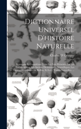 Dictionnaire Universel D'Histoire Naturelle: Resumant Et Completant Tous Les Faits Presentes Par Les Encyclopedies, Les Anciens Dictionnaires Scientifiques, Les Oeuvres Completes de Buffon, Et Les... Traites Naturelles. ...