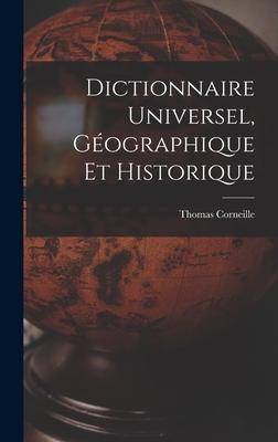 Dictionnaire Universel, Geographique Et Historique - Corneille, Thomas