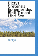Dictys Cretensis Ephemeridos Belli Troiani Libri Sex