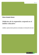 Didctica de la expresin corporal en el mbito educativo: Anlisis y aplicaciones prcticas orientadas a la formacin docente