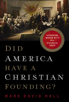 Did America Have a Christian Founding?: Separating Modern Myth from Historical Truth - Hall, Mark David