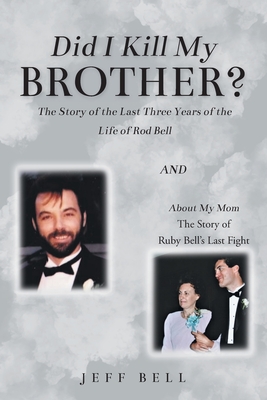 Did I Kill My Brother?: The Story of the Last Three Years of the Life of Rod Bell and About My Mom: The Story of Ruby Bell's Last Fight - Bell, Jeff