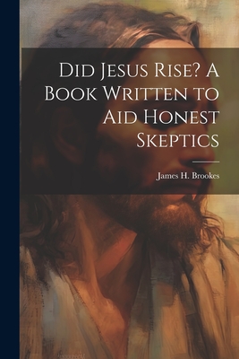 Did Jesus Rise? A Book Written to aid Honest Skeptics - Brookes, James H 1830-1897