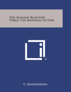 Did Madame Blavatsky Forge the Mahatma Letters - Jinarajadasa, C