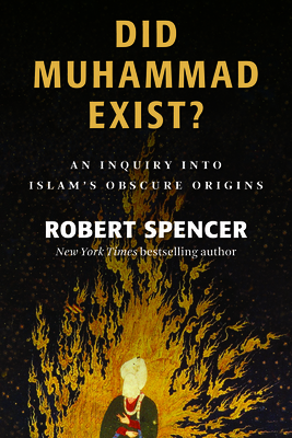 Did Muhammad Exist?: An Inquiry Into Islam's Obscure Origins - Spencer, Robert