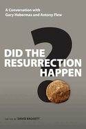 Did the Resurrection Happen?: A Conversation with Gary Habermas and Antony Flew