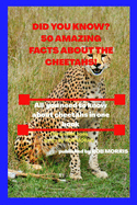 Did You Know? 50 Amazing Facts about the Cheetahs!: Interesting facts about cheetahs