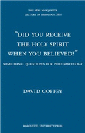 Did You Receive the Holy Spirit When You Believed?: Some Basic Questions for Pneumatology - Coffey, David