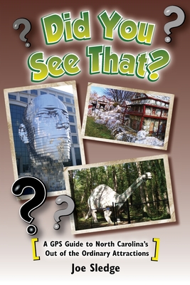 Did You See That?: A GPS Guide to North Carolina's Out of the Ordinary Attractions - Sledge, Joe