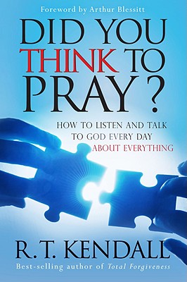 Did You Think to Pray: How to Listen and Talk to God Every Day about Everything - Kendall, R T, Dr.