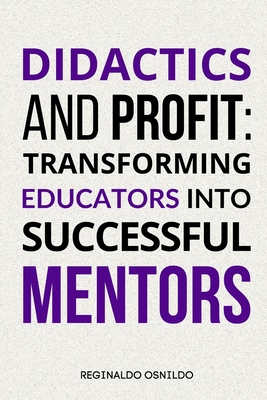 Didactics and Profit: Transforming Educators into Successful Mentors - Osnildo, Reginaldo