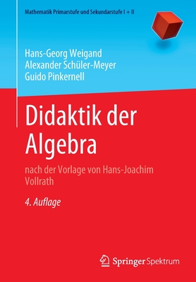 Didaktik der Algebra: nach der Vorlage von Hans-Joachim Vollrath - Weigand, Hans-Georg, and Sch?ler-Meyer, Alexander, and Pinkernell, Guido