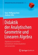 Didaktik Der Analytischen Geometrie Und Linearen Algebra: Algebraisch Verstehen - Geometrisch Veranschaulichen Und Anwenden