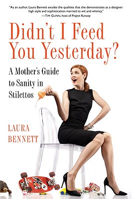 Didn't I Feed You Yesterday?: A Mother's Guide to Sanity in Stilettos - Bennett, Laura, LL.