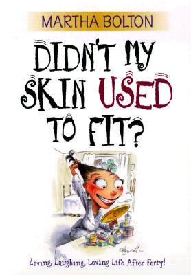 Didn't My Skin Used to Fit?: Living, Laughing, Loving Life After Forty! - Bolton, Martha