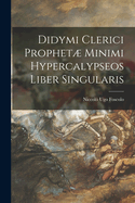 Didymi Clerici Prophet Minimi Hypercalypseos Liber Singularis