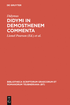 Didymi in Demosthenem Commenta - Didymus, and Pearson, Lionel (Editor), and Stephens, Susan (Editor)
