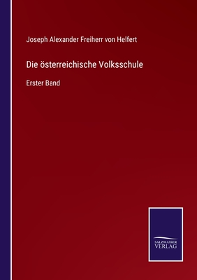 Die sterreichische Volksschule: Erster Band - Helfert, Joseph Alexander Freiherr Von