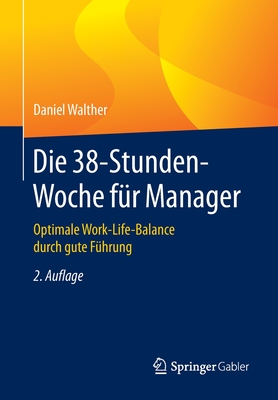 Die 38-Stunden-Woche Fur Manager: Optimale Work-Life-Balance Durch Gute Fuhrung - Walther, Daniel