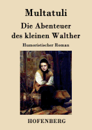 Die Abenteuer des kleinen Walther: Humoristischer Roman