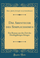 Die Abenteuer Des Simplicissimus: Ein Roman Aus Der Zeit Des Drei?igj?hrigen Krieges (Classic Reprint)