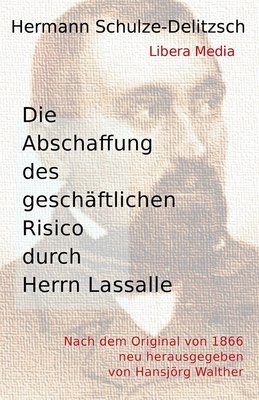 Die Abschaffung des gesch?ftlichen Risico durch Herrn Lassalle: Kommentierte Ausgabe - Walther, Hansjorg (Introduction by), and Schulze-Delitzsch, Hermann