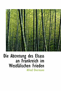 Die Abtretung Des Elsass an Frankreich Im Westfalischen Frieden