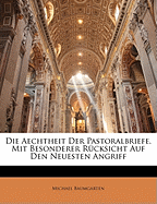 Die Aechtheit Der Pastoralbriefe, Mit Besonderer R?cksicht Auf Den Neuesten Angriff Von Herrn. Dr. Baur (Classic Reprint)