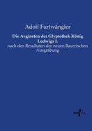 Die Aegineten der Glyptothek Knig Ludwigs I.: nach den Resultaten der neuen Bayerischen Ausgrabung