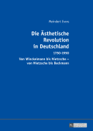 Die Aesthetische Revolution in Deutschland: 1750-1950 - Von Winckelmann Bis Nietzsche - Von Nietzsche Bis Beckmann