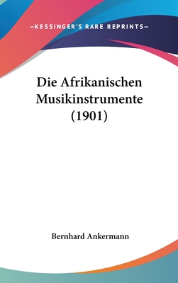 Die Afrikanischen Musikinstrumente (1901) - Ankermann, Bernhard